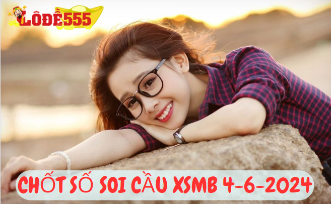  Soi Cầu XSMB 4-6-2024 | Dự Đoán Kết Quả Xổ Số Miền Bắc